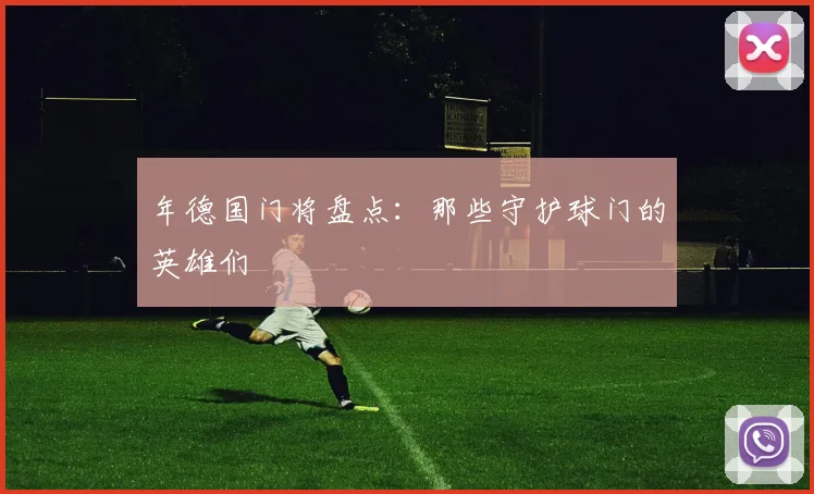 年德国门将盘点:那些守护球门的英雄们